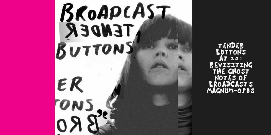 Tender Buttons at 20: Revisiting the ghost notes of Broadcast’s magnum-opus
